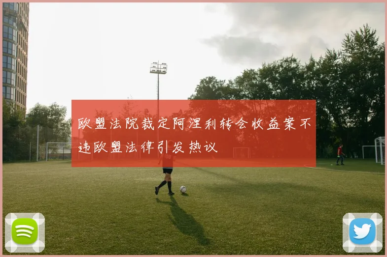 欧盟法院裁定阿涅利转会收益案不违欧盟法律引发热议