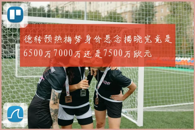 德转预热梅努身价悬念揭晓究竟是6500万7000万还是7500万欧元