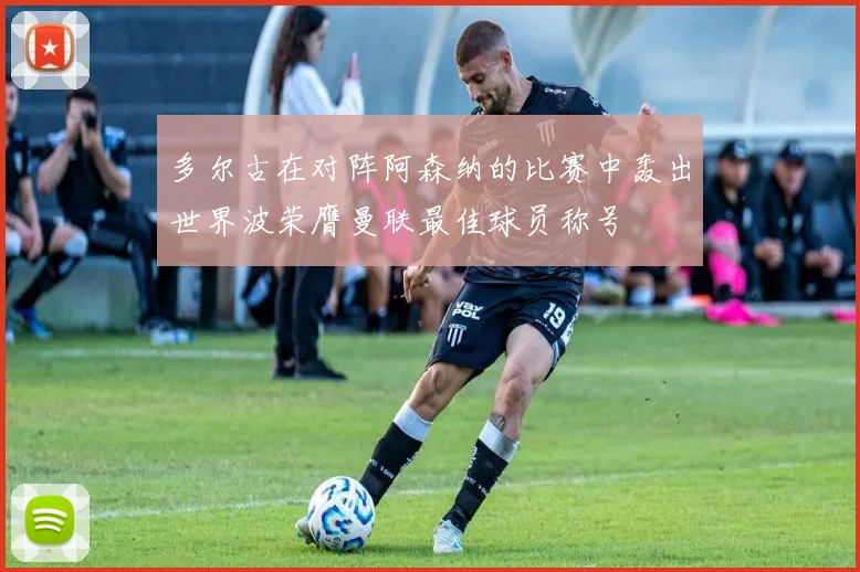 多尔古在对阵阿森纳的比赛中轰出世界波荣膺曼联最佳球员称号